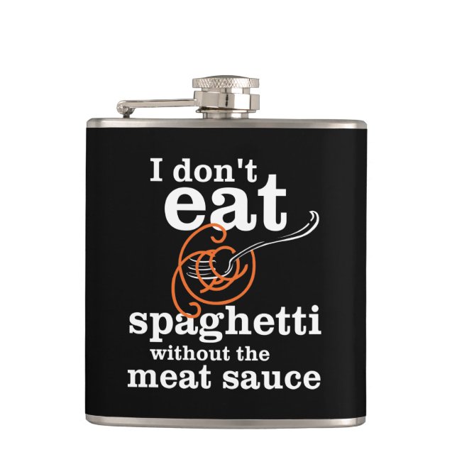 I Don't Eat Spaghetti Without The Meat Sauce Hip Flask (Front)