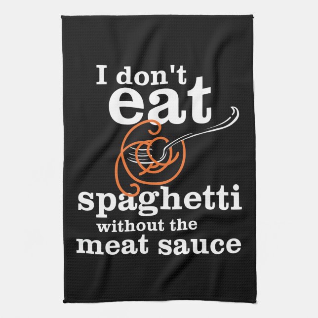 I Don't Eat Spaghetti Without The Meat Sauce Tea Towel (Vertical)