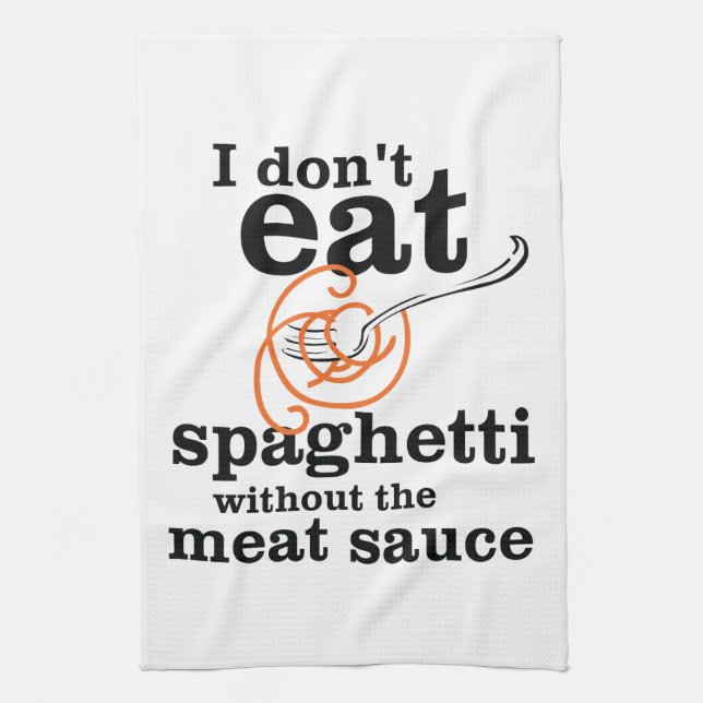 I Don't Eat Spaghetti Without The Meat Sauce Tea Towel (Vertical)