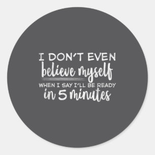I Don't Even Believe Myself, Funny Sayings  Classic Round Sticker
