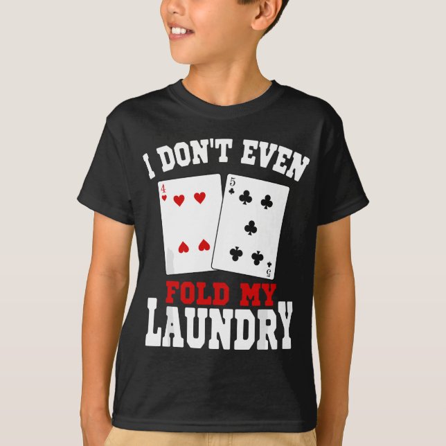 I Don't Even Fold My Laundry Casino Gambling Gambl T-Shirt (Front)