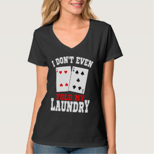 I Dont Even Fold My Laundry Casino Gambling Gamble T-Shirt