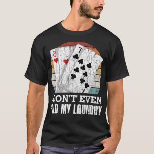 I Don't Even Fold My Laundry Funny Poker Player Gr T-Shirt