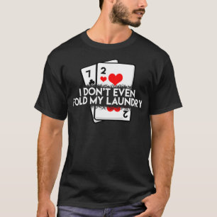 I Don't Even Fold My Laundry Funny Saying Poker Pl T-Shirt