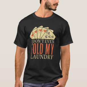 I Dont Even Fold My Laundry Poker Card T-Shirt
