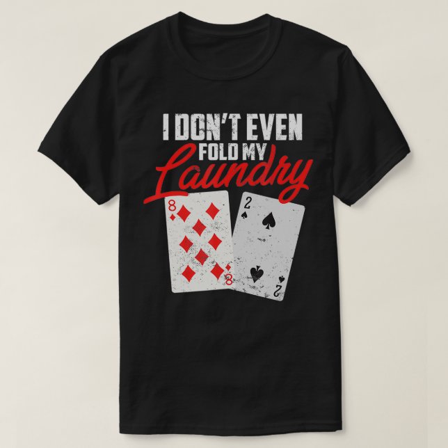 I Dont Even Fold My Laundry Poker Player  T-Shirt (Design Front)
