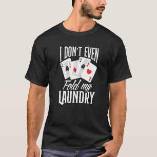 I Don't Even Fold My Laundry  Poker T-Shirt