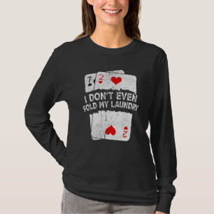 I Don't Even Fold My Laundry  Poker T-Shirt