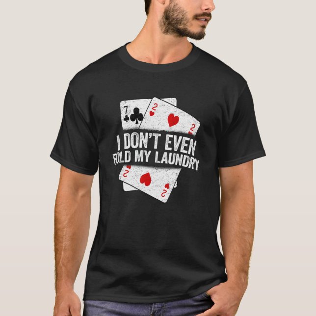 I Don't Even Fold My Laundry  Saying Poker Player T-Shirt (Front)