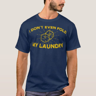 I Dont Even Fold My Laundry T-Shirt