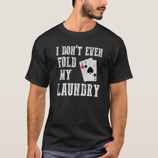I Don't Even Fold My Laundry  Worst Poker Hand T-Shirt (Front)