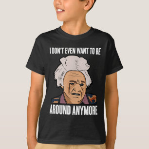 I Don't Even Want To Be Around Anymore  T-Shirt