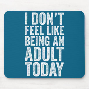 I Don't Feel Like Being An Adult Today Sarcastic Mouse Pad