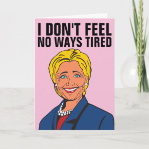 I DON'T FEEL NO WAYS TIRED HILLARY BBLANK CARDS