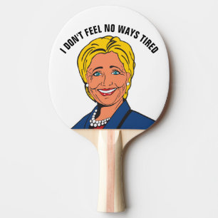I DON'T FEEL NO WAYS TIRED HILLARY PING PONG PADDLE