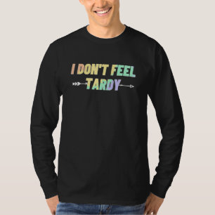 I Don't Feel Tardy  For Men Women T-Shirt