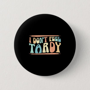 I Don't Feel Tardy Tardiness Funny Sayings Distres 6 Cm Round Badge