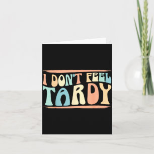I Don't Feel Tardy Tardiness Funny Sayings Distres Card