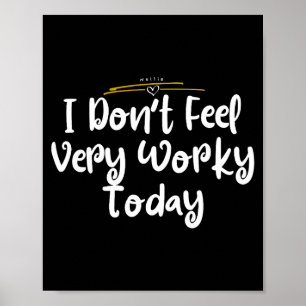 I Don't Feel Very Worky Today - Work Poster