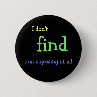 I don't FIND that suprising at all. 6 Cm Round Badge