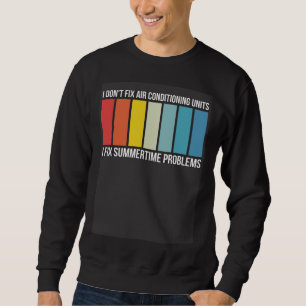 I Dont Fix AC I Fix Summertime Problems HVAC Techn Sweatshirt