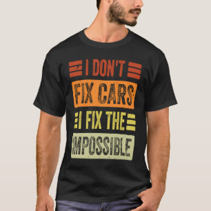 I Don't Fix Cars I Fix The Impossible Funny Mech T-Shirt