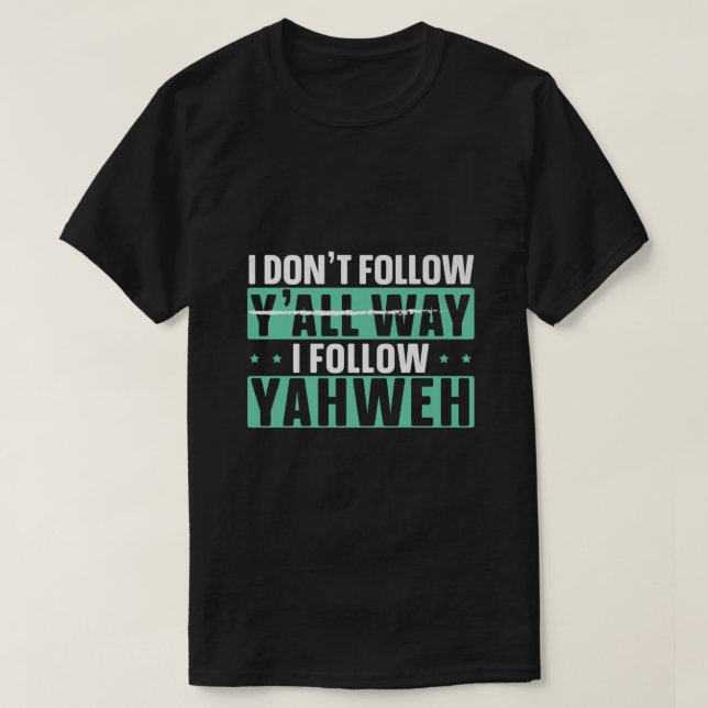 I Dont Follow Yall Way I Follow Yahweh Christian B T-Shirt (Design Front)