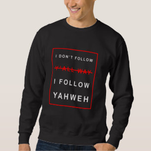I Don't Follow Y'all Way I Follow Yahweh Christian Sweatshirt