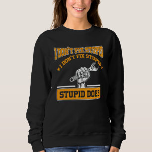 I don't fox stupid I don't fix stupid stupid does  Sweatshirt