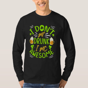 I Don't Get Drunk I Get Awesome  Beer St Patty's D T-Shirt