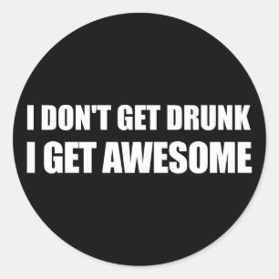 I don't get drunk, I get AWESOME. Classic Round Sticker