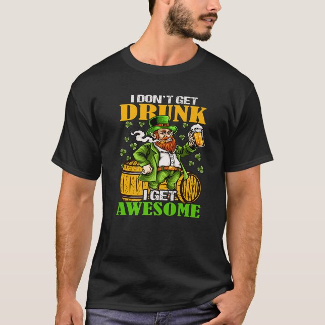 I Don't Get Drunk I Get Awesome Cut Saint Patricks T-Shirt (Front)