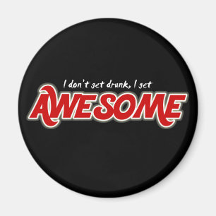 I don't get drunk I get awesome fridge magnet