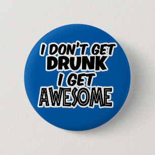 I Don't get Drunk, I get Awesome - Funny Gift 6 Cm Round Badge