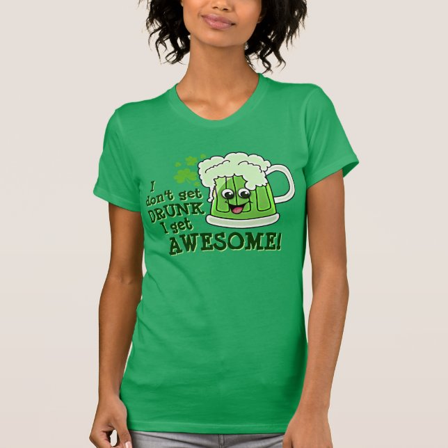 I don't get DRUNK I get AWESOME T-Shirt (Front)