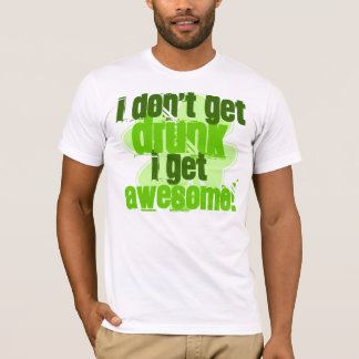 I Don't Get DRUNK I Get AWESOME! T-Shirt