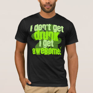 I Don't Get DRUNK I Get AWESOME! T-Shirt