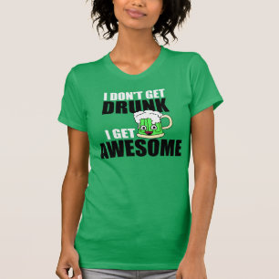 I DON'T GET DRUNK, I GET AWESOME T-Shirt