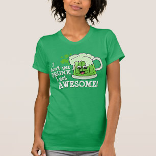 I don't get DRUNK I get AWESOME T-Shirt