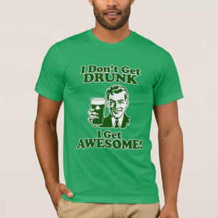 I Don't Get Drunk, I Get Awesome! T-Shirt