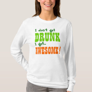 I Don't Get DRUNK I get AWESOME! T-Shirt