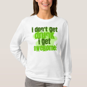 I Don't Get DRUNK I Get AWESOME! T-Shirt