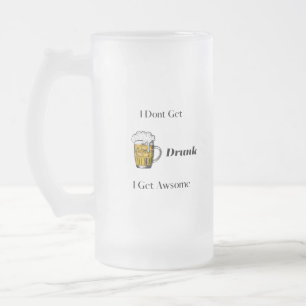 I Don't Get Drunk, I Get Awsome on a  Frosted Glass Beer Mug