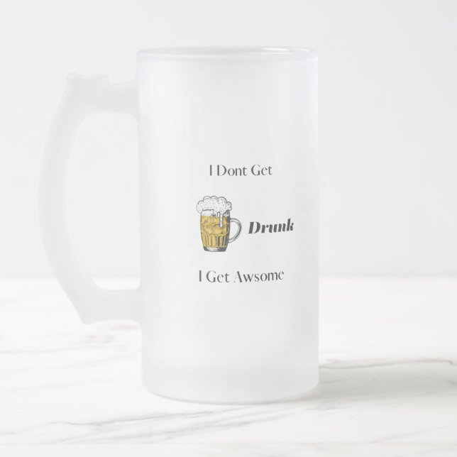 I Don't Get Drunk, I Get Awsome on a  Frosted Glass Beer Mug (Left)