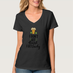 I Don't Get Drunk I Get Lucky Beer Drinking T-Shirt