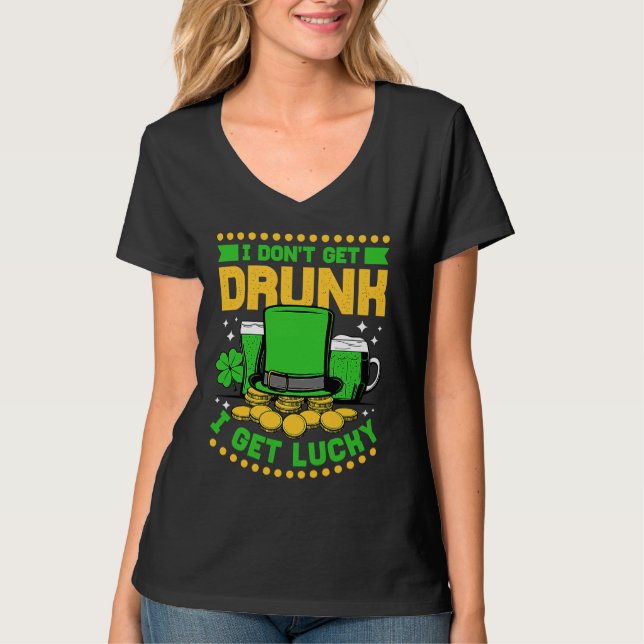 I Don't Get Drunk I Get Lucky St Patricks Day T-Shirt (Front)
