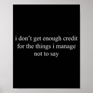 I Don't Get Enough Credit For The Things I Manage Poster