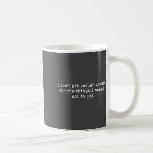 I Don't Get Enough Credit For Things Funny Sarcast Coffee Mug