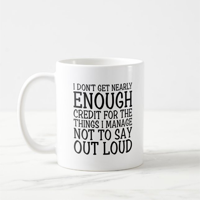 I Don't Get Enough Credit Funny Sarcastic Quote Coffee Mug (Left)
