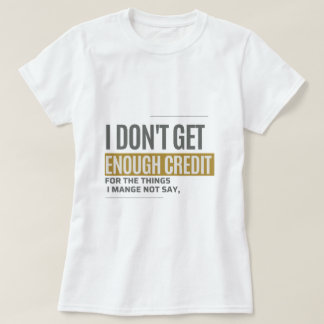 I Don't Get Enough Credit Sarcastic Funny Quote  T-Shirt